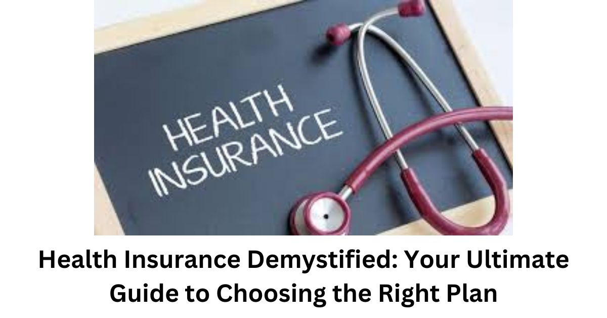 Health Insurance Demystified: Your Ultimate Guide to Choosing the Right Plan