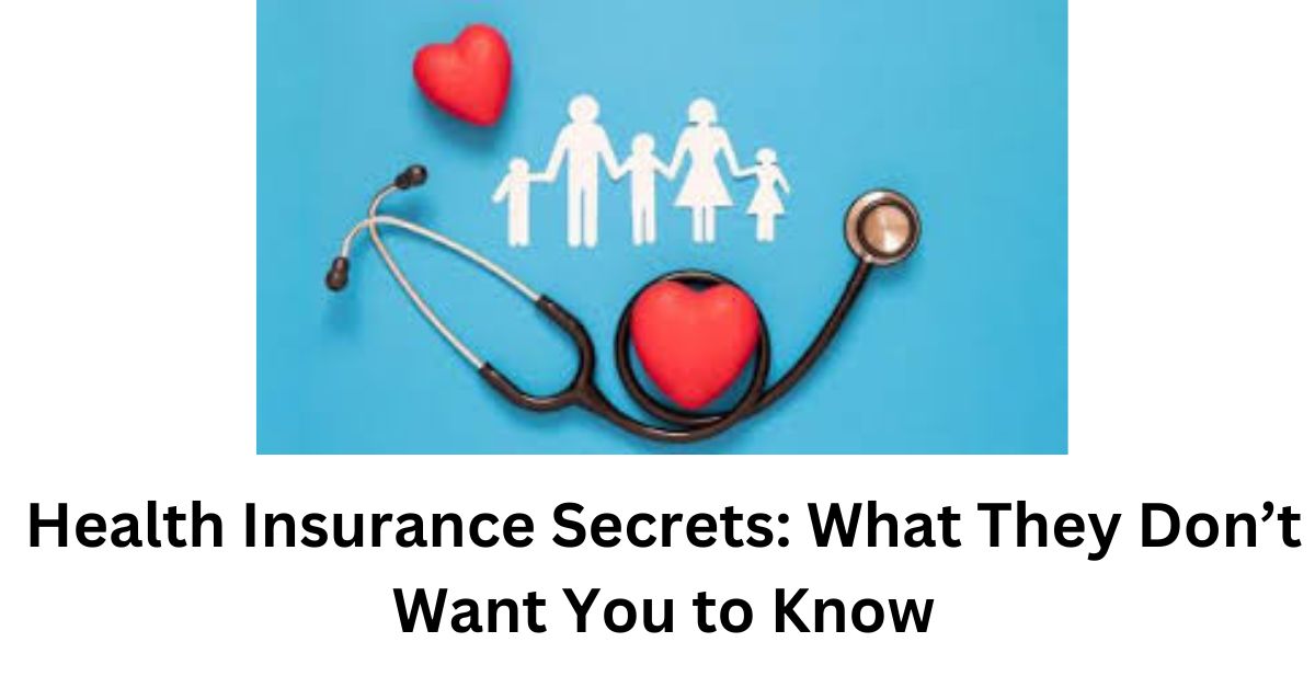 Health Insurance Secrets: What They Don’t Want You to Know