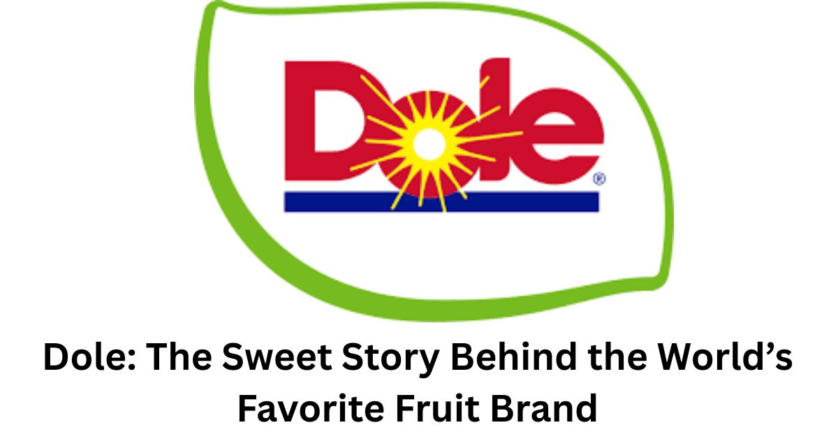Dole: The Sweet Story Behind the World’s Favorite Fruit Brand