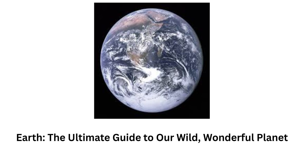 Earth: The Ultimate Guide to Our Wild, Wonderful Planet