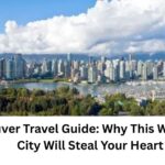 Vancouver Travel Guide: Why This West Coast City Will Steal Your Heart
