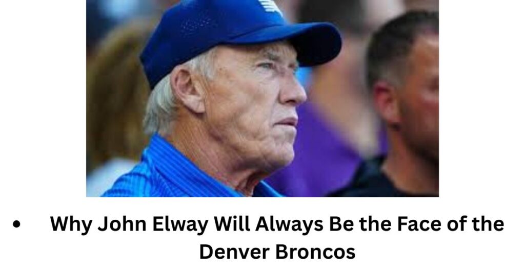 Why John Elway Will Always Be the Face of the Denver Broncos