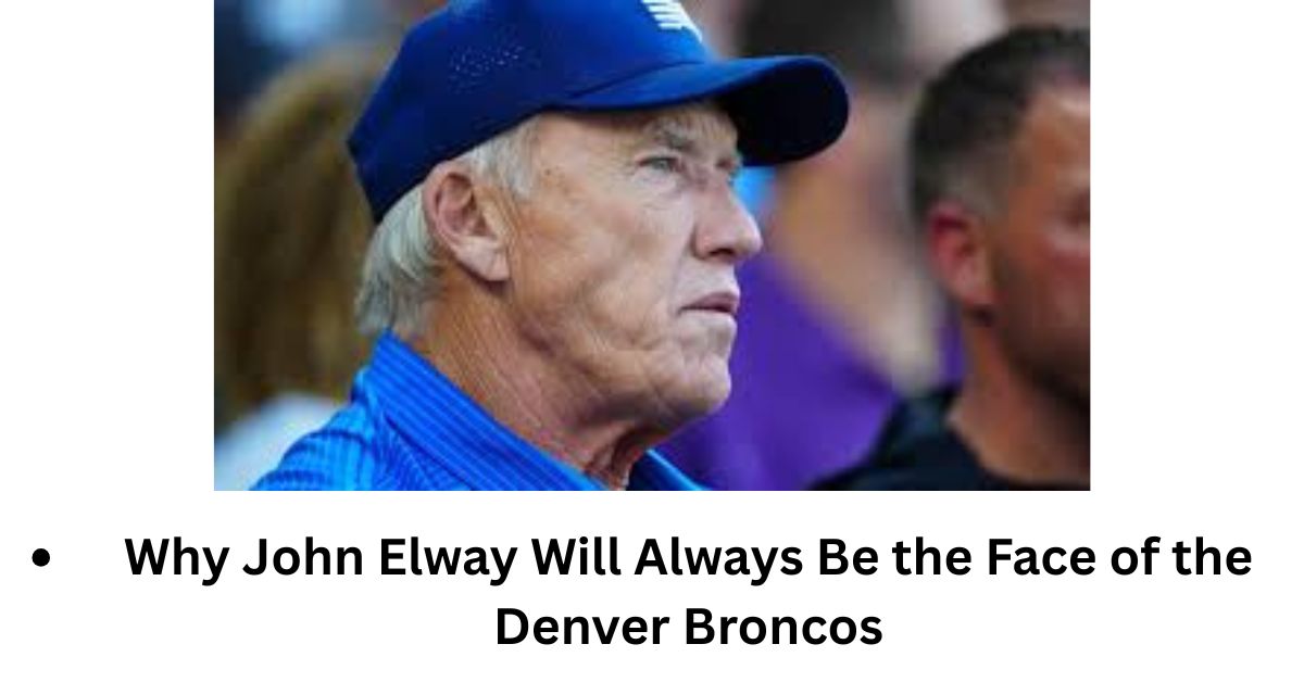 Why John Elway Will Always Be the Face of the Denver Broncos