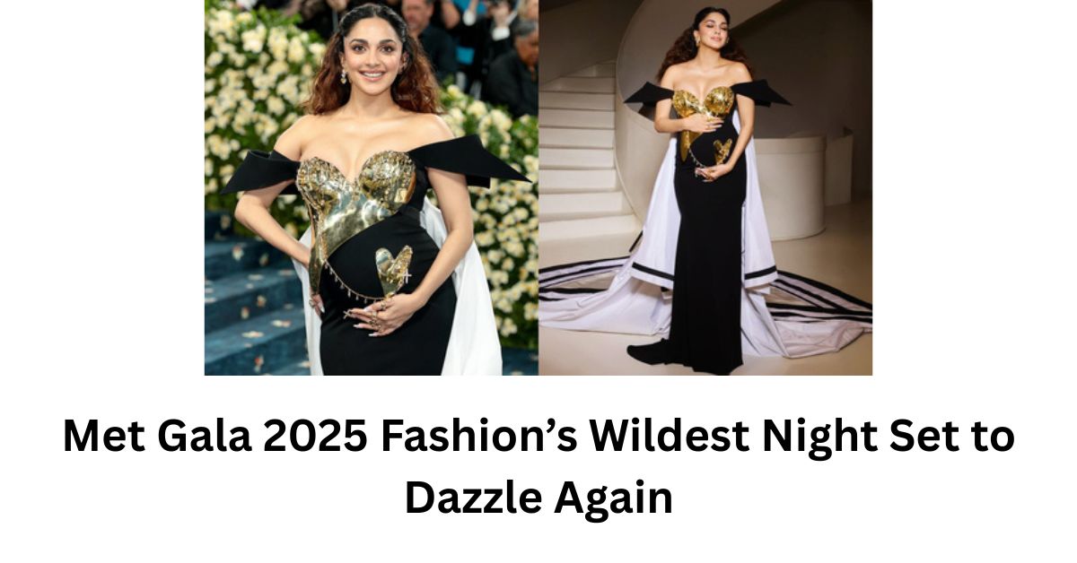 Met Gala 2025 Fashion’s Wildest Night Set to Dazzle Again