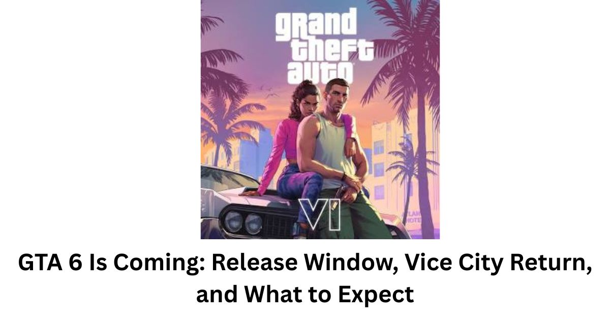 GTA 6 Is Coming Release Window, Vice City Return, and What to Expect