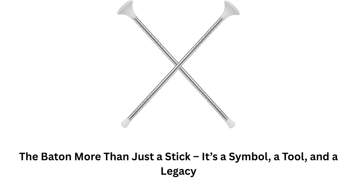 The Baton More Than Just a Stick – It’s a Symbol, a Tool, and a Legacy